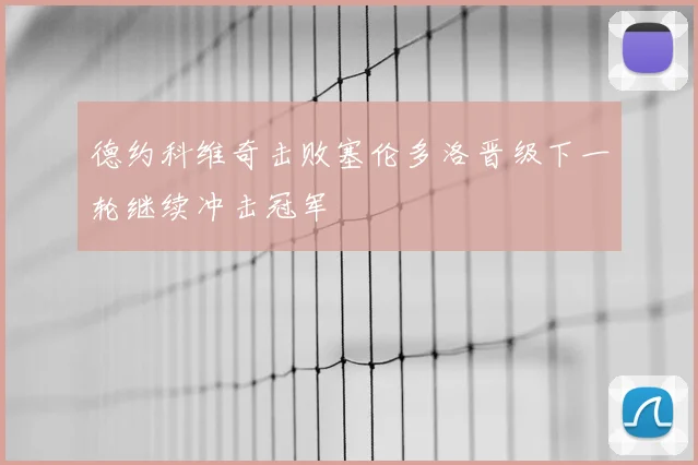 德约科维奇击败塞伦多洛晋级下一轮继续冲击冠军